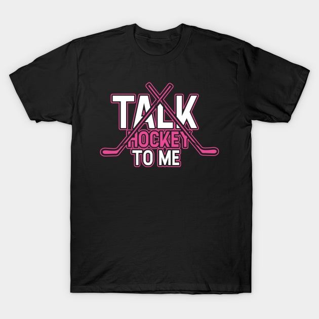 Talk Hockey To Me Funny Girly Hockey Lovers Player Coach Gift Idea T-Shirt by Dolde08
